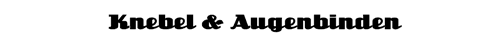 Knebel und Augenbinden